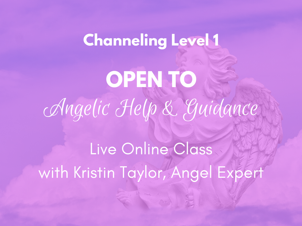 Open to Angelic Help & Guidance Live Online Class with Kristin Taylor
